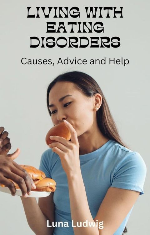 LIVING WITH EATING DISORDERS, Causes, Advice and Help(Kobo/電子書)