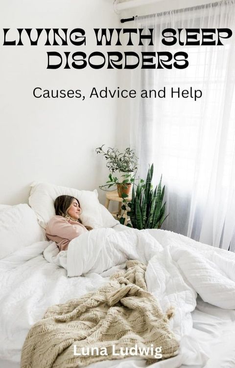 LIVING WITH SLEEP DISORDERS, Causes, Advice and Help(Kobo/電子書)