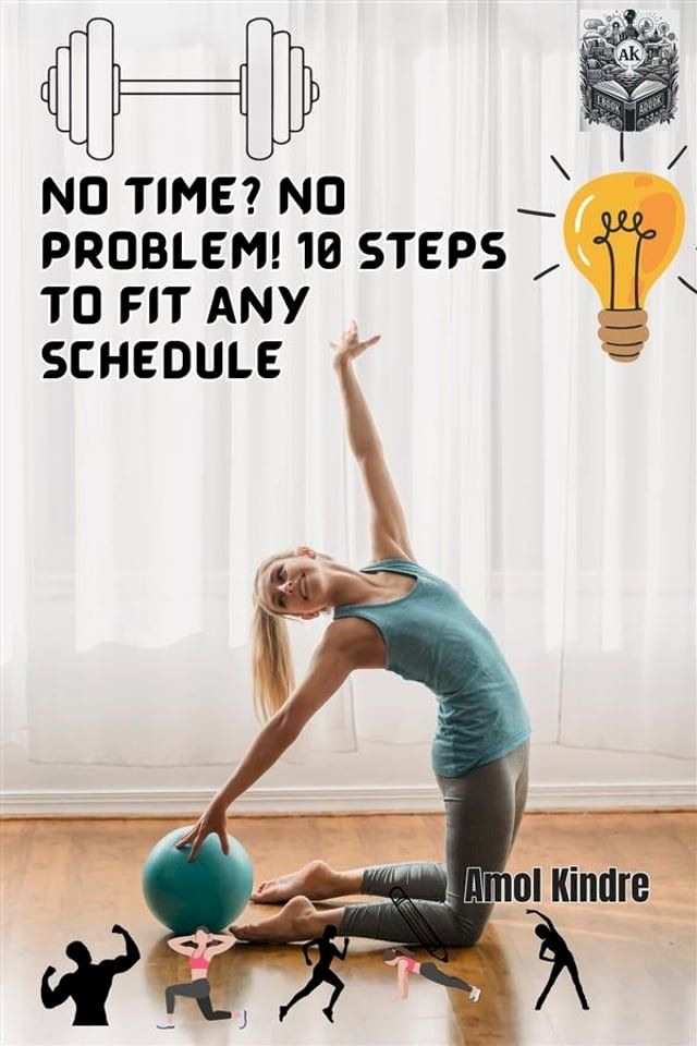  No Time? No Problem! 10 Steps to Fit Any Schedule(Kobo/電子書)