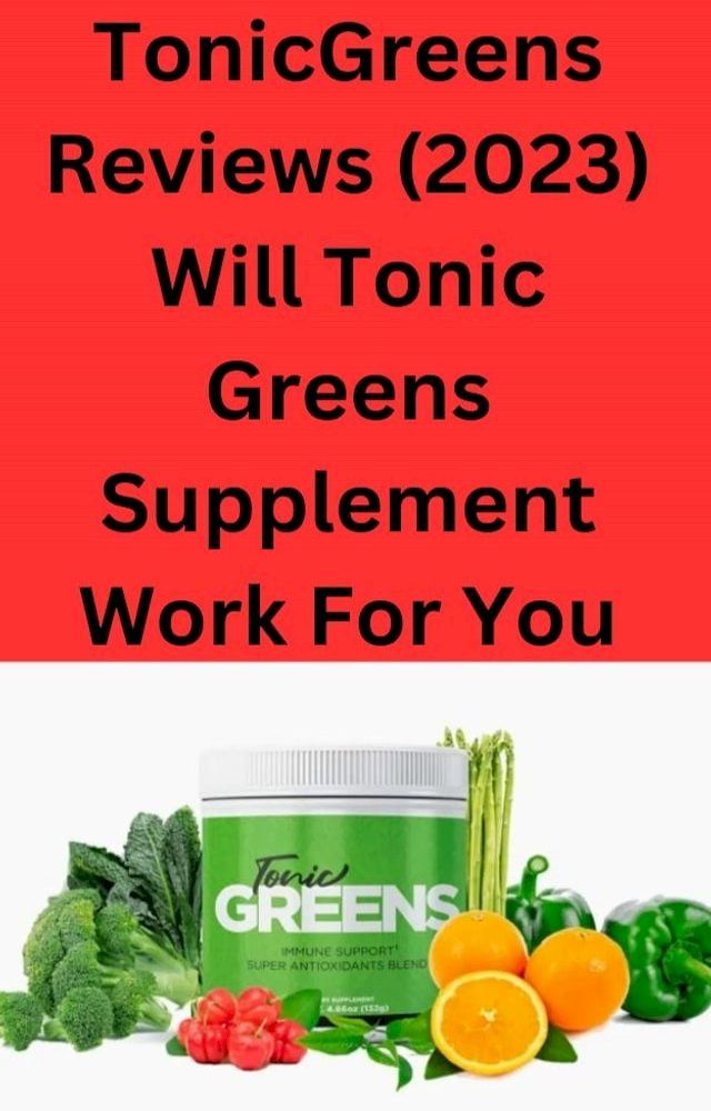  TonicGreens Reviews (2023) Will Tonic Greens Supplement Work For You(Kobo/電子書)