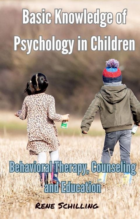 Basic Knowledge of Psychology in Children, Behavioral Therapy, Counseling and Education(Kobo/電子書)