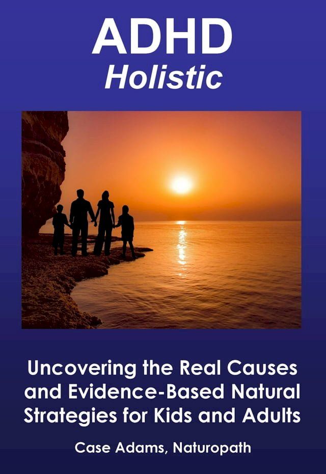  ADHD Holistic: Uncovering the Real Causes and Evidence-Based Natural Strategies for Kids and Adults(Kobo/電子書)