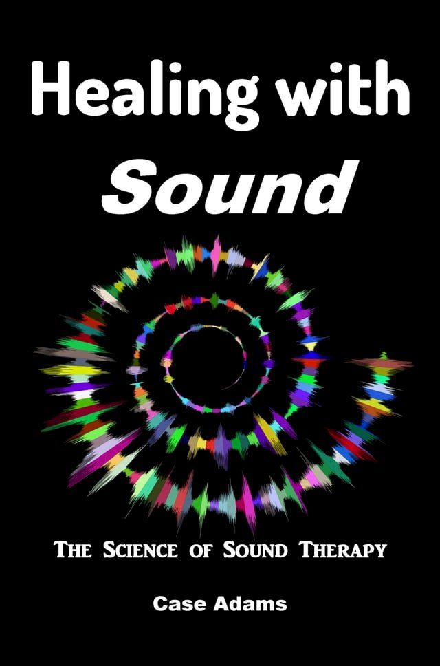  Healing with Sound: The Science of Sound Therapy(Kobo/電子書)