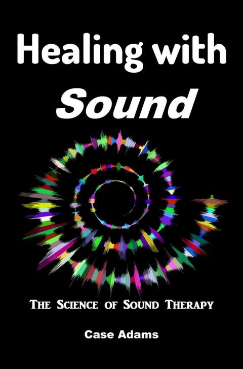 Healing with Sound: The Science of Sound Therapy(Kobo/電子書)