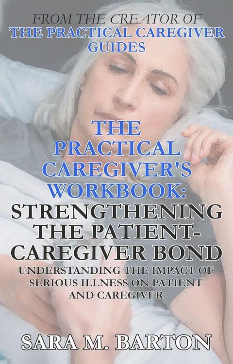 The Practical Caregiver's Workbook: Strengthening the Patient-Caregiver Bond(Kobo/電子書)