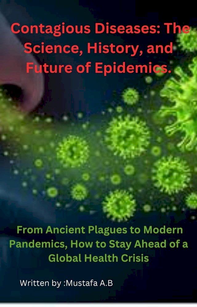  Contagious Diseases: The Science, History, and Future of Epidemics. From Ancient Plagues to Modern Pandemics, How to Stay Ahead of a Global Health Crisis(Kobo/電子書)