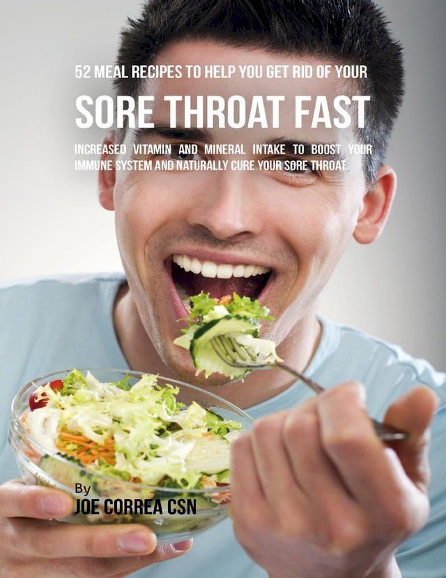  52 Meal Recipes to Help You Get Rid of Your Sore Throat Fast: Increased Vitamin and Mineral Intake to Boost Your Immune System and Naturally Cure Your Sore Throat(Kobo/電子書)