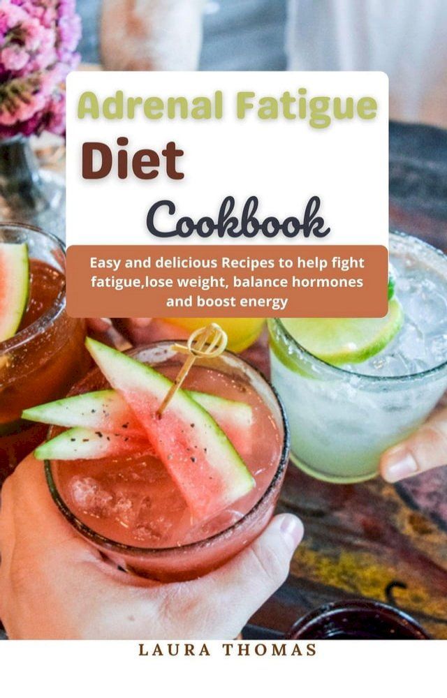  Adrenal Fatigue Diet Cookbook: Easy and Delicious Recipes to Help Fight Fatigue, Lose Weight, Balance Hormones and Boost Energy(Kobo/電子書)