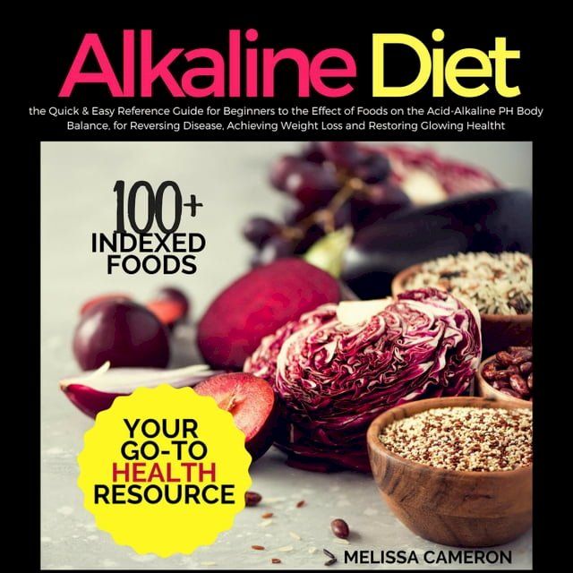  Alkaline Diet: the Quick & Easy Reference Guide for Beginners to the Effect of Foods on the Acid-Alkaline PH Body Balance, for Reversing Disease, Achieving Weight Loss and Restoring Glowing Health(Kobo/電子書)