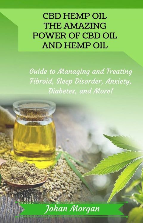 CBD Hemp Oil: the Amazing Power of CBD Oil and Hemp Oil - Guide to Managing and Treating Fibroid, Sleep Disorder, Anxiety, Diabetes, and More!(Kobo/電子書)