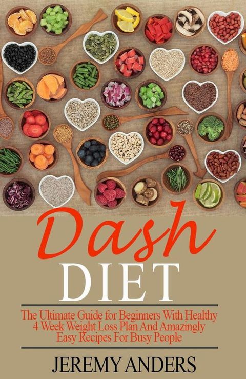 DASH Diet. The Ultimate Guide for Beginners with Healthy 4 Week Weight Loss Plan and Amazingly Easy Recipes for Busy People(Kobo/電子書)