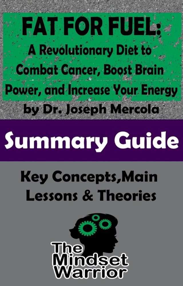  Fat for Fuel: A Revolutionary Diet to Combat Cancer, Boost Brain Power, and Increase Your Energy : by Joseph Mercola  The Mindset Warrior Summary Guide(Kobo/電子書)