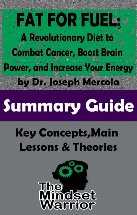 Fat for Fuel: A Revolutionary Diet to Combat Cancer, Boost Brain Power, and Increase Your Energy : by Joseph Mercola  The Mindset Warrior Summary Guide(Kobo/電子書)