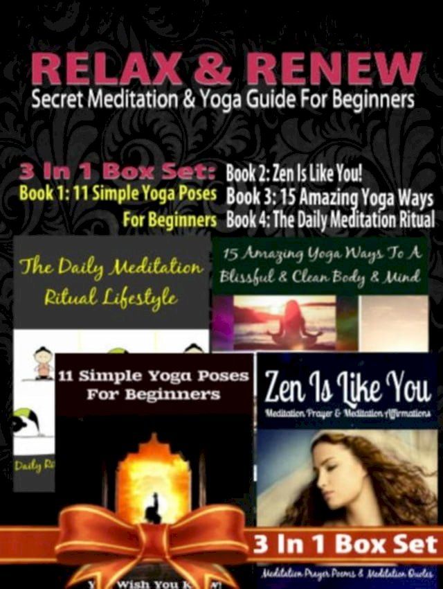  Relax & Renew: Secret Meditation & Yoga Guide For Beginners - 4 In 1 Box Set: 4 In 1 Box Set: Book 1: 15 Amazing Yoga Ways To A Blissful & Clean Body & Mind + Book 2: 11 Advanced Yoga Poses You Wish You Knew + Book 3: Daily Meditation ...(Kobo/電子書)