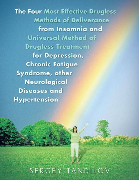 The Four Most Effective Drugless Methods of Deliverance from Insomnia and Universal Method of Drugless Treatment for Depression, Chronic Fatigue Syndrome, Other Neurological Diseases and Hypertension(Kobo/電子書)