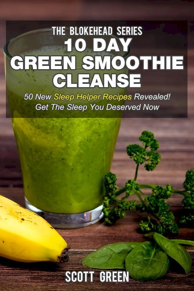  10 Day Green Smoothie Cleanse: 50 New Sleep Helper Recipes Revealed! Get The Sleep You Deserved Now(Kobo/電子書)