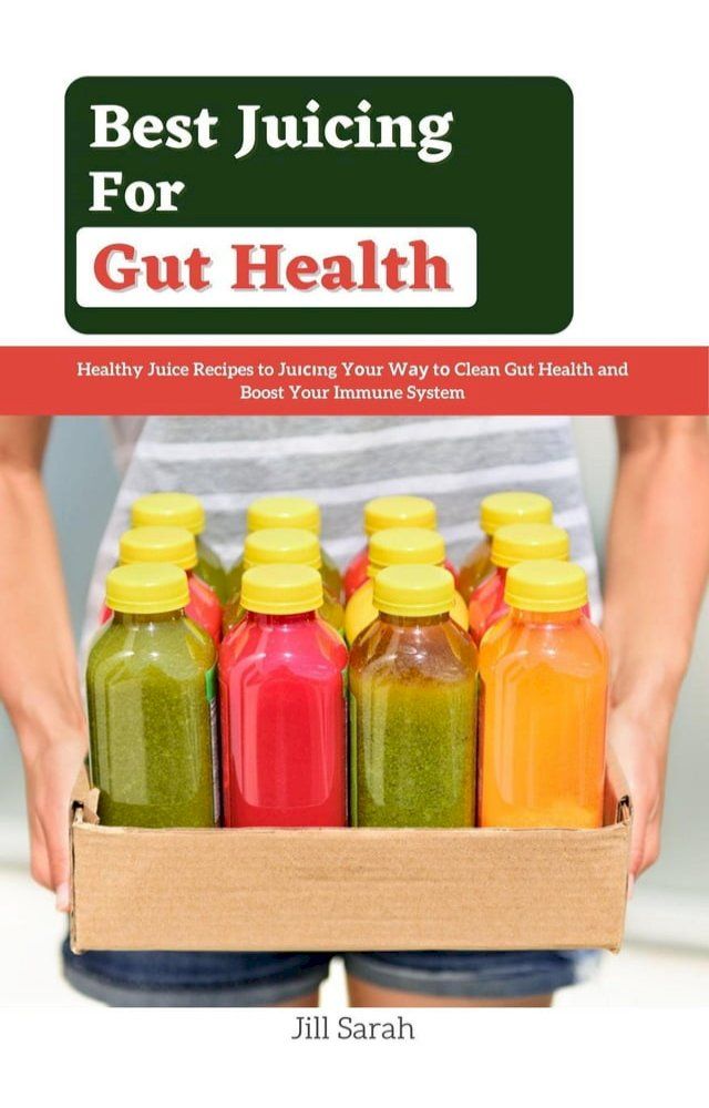  Best Juicing For Gut Health : Healthy Juice Recipes to Juісіng Yоur Wау tо Clean Gut Health and Boost Your Immune System(Kobo/電子書)