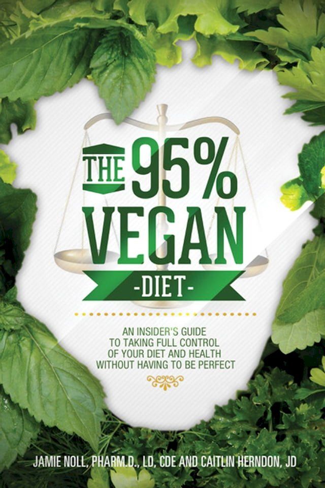  The 95% Vegan Diet: An Insider's Guide to Taking Control of Your Diet and Health Without Having to be Perfect, by Jamie Noll and Caitlin Herndon(Kobo/電子書)