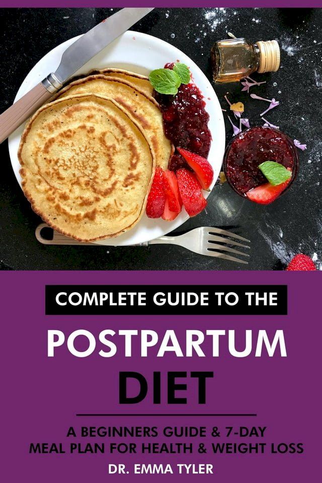  Complete Guide to the Postpartum Diet: A Beginners Guide & 7-Day Meal Plan for Health & Weight Loss(Kobo/電子書)