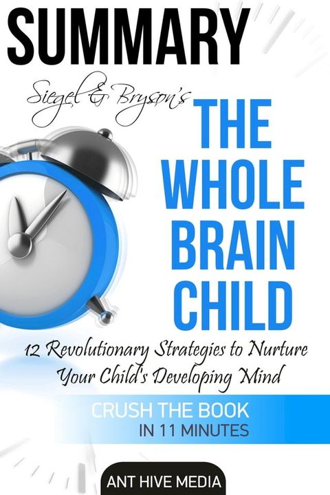 Siegel & Bryson's The Whole-Brain Child: 12 Revolutionary Strategies to Nurture Your Child's Developing Mind  Summary(Kobo/電子書)