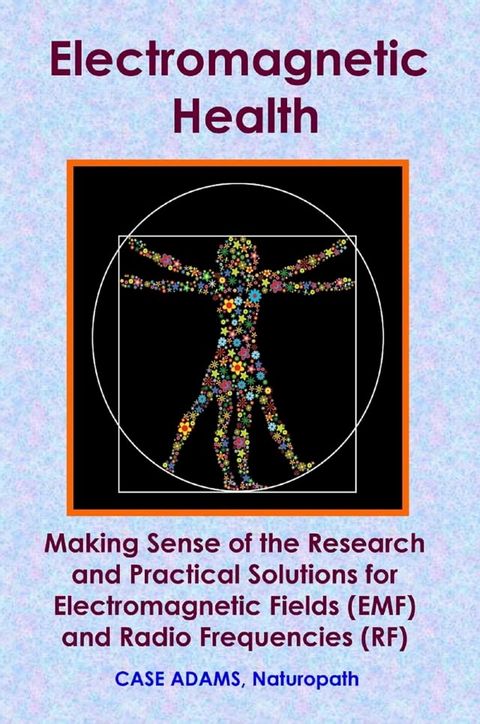 Electromagnetic Health: Making Sense of the Research and Practical Solutions for Electromagnetic Fields (EMF) and Radio Frequencies (RF)(Kobo/電子書)