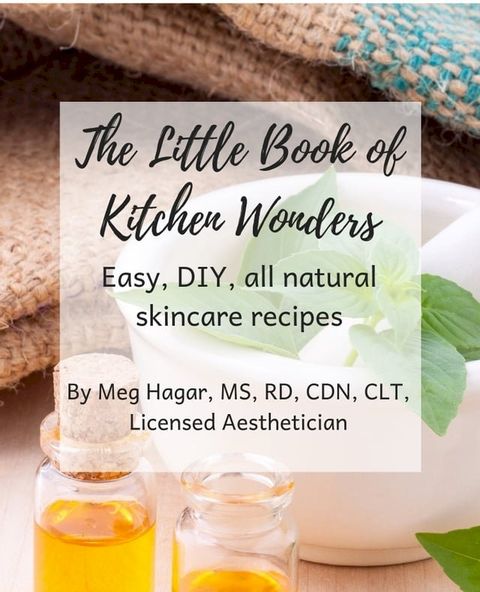 The Little Book of Kitchen Wonders: Quick & Easy, All Natural, Diy Skincare Recipes Made with Ingredients Already in Your Kitchen!(Kobo/電子書)