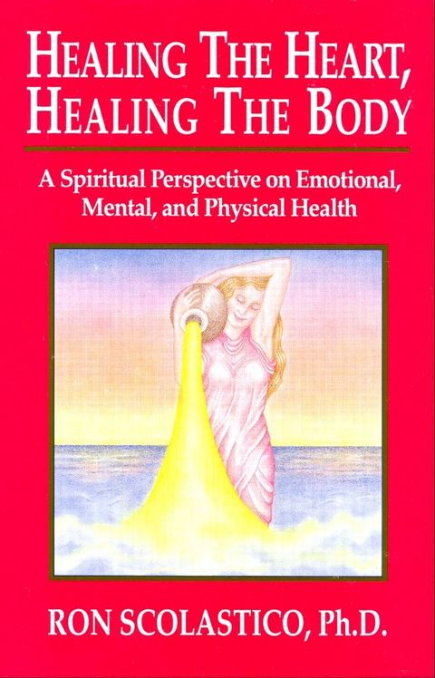 Healing the Heart, Healing the Body: A Spiritual Perspective on Emotional, Mental, and Physical Health(Kobo/電子書)