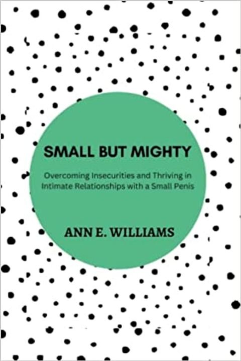 SMALL BUT MIGHTY: Overcoming Insecurities and Thriving in Intimate Relationships with a Smal...