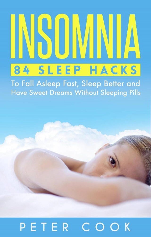  Insomnia: 84 Sleep Hacks To Fall Asleep Fast, Sleep Better and Have Sweet Dreams Without Sleeping Pills(Kobo/電子書)