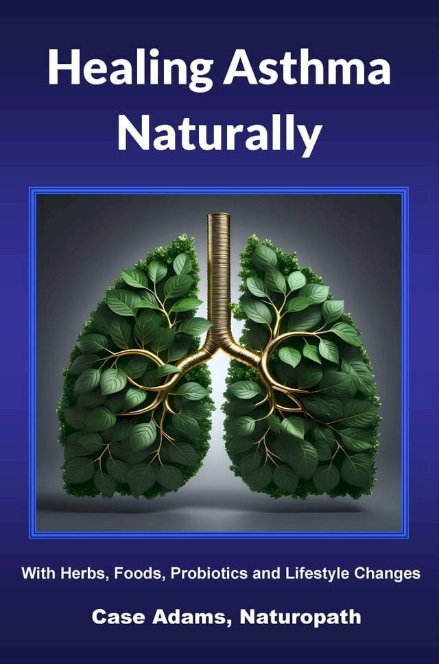  Healing Asthma Naturally: With Herbs, Foods, Probiotics and Lifestyle Changes(Kobo/電子書)