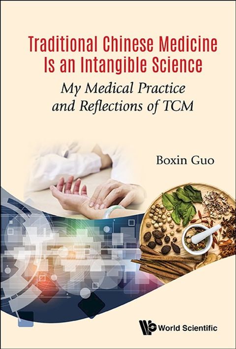 Traditional Chinese Medicine Is An Intangible Science: My Medical Practice And Reflections Of Tcm(Kobo/電子書)