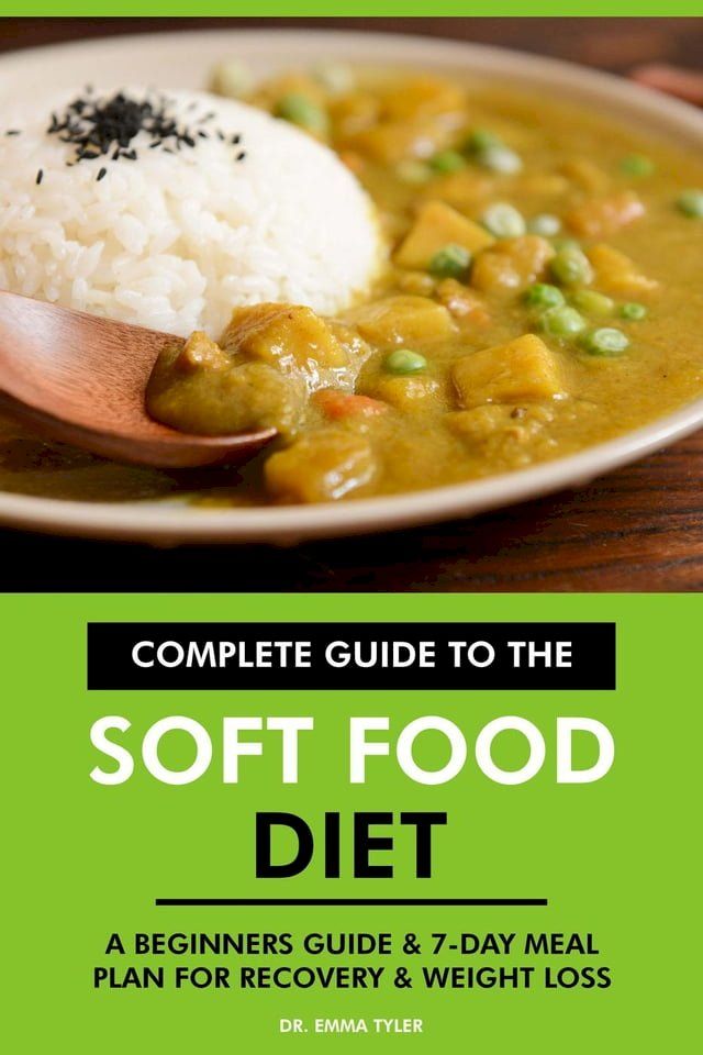  Complete Guide to the Soft Food Diet: A Beginners Guide & 7-Day Meal Plan for Recovery & Weight Loss(Kobo/電子書)