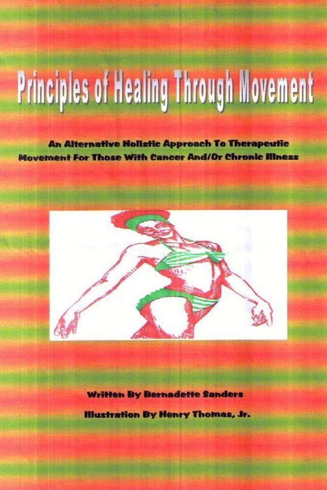  Principles of Healing Through Movement: An Alternative Holistic Approach to Therapeutic Movement for those with Cancer and/or Chronic Illness(Kobo/電子書)