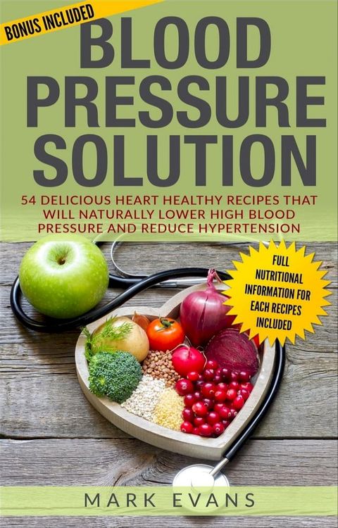 Blood Pressure : Solution - 54 Delicious Heart Healthy Recipes that will Naturally Lower High Blood Pressure and Reduce Hypertension(Kobo/電子書)