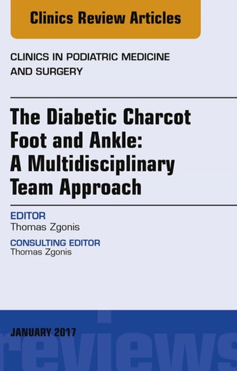 The Diabetic Charcot Foot and Ankle: A Multidisciplinary Team Approach, An Issue of Clinics in Podiatric Medicine and Surgery(Kobo/電子書)