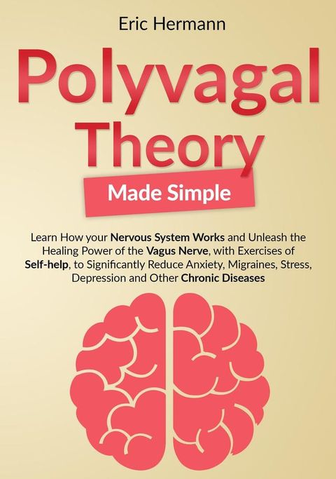 Polyvagal Theory Made Simple: Learn how your Nervous System Works to Unleash the Healing Power of the Vagus Nerve with Self-help Exercises to Significantly Reduce Anxiety, Stress and other Diseases(Kobo/電子書)