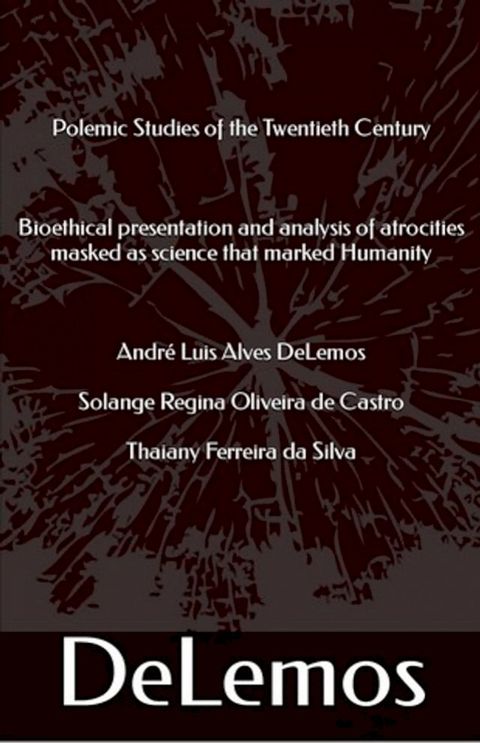 Polemic Studies of the Twentieth Century : Bioethical presentation and analysis of atrocities masked as science that marked Humanity (English Edition)(Kobo/電子書)