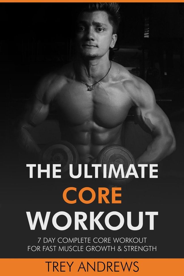  The Ultimate Core Workout: 7 Day Complete Core Workout for Fast Muscle Growth & Strength(Kobo/電子書)