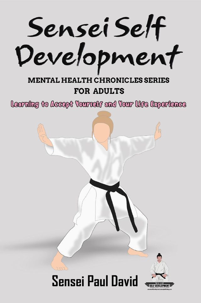  Sensei Self Development Mental Health Chronicles Series - Learning to Accept Yourself and Your Life Experience(Kobo/電子書)