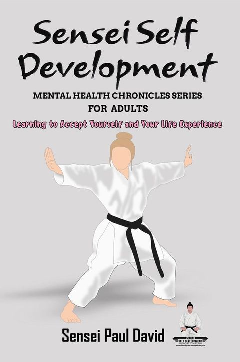 Sensei Self Development Mental Health Chronicles Series - Learning to Accept Yourself and Your Life Experience(Kobo/電子書)