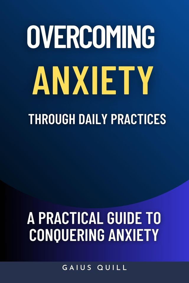  Overcoming Anxiety Through Daily Practices-Empowering Your Journey to Peace with Practical Tools and Techniques(Kobo/電子書)