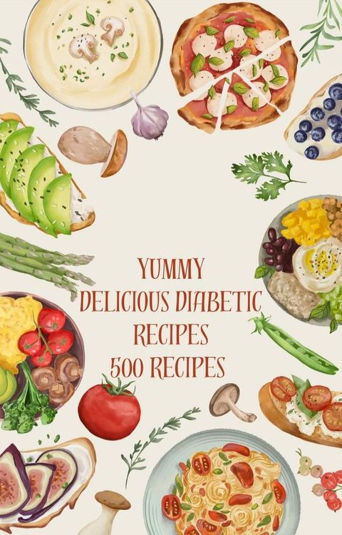 Yummy Delicious Diabetic Recipes 500 Recipes(Kobo/電子書)