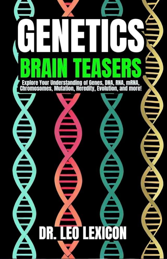  Genetics Brain Teasers: Explore your Understadning of Genes, DNA, RNA, mRNA, Chromosomes, Mutation, Heredity, Evolution, and more!(Kobo/電子書)