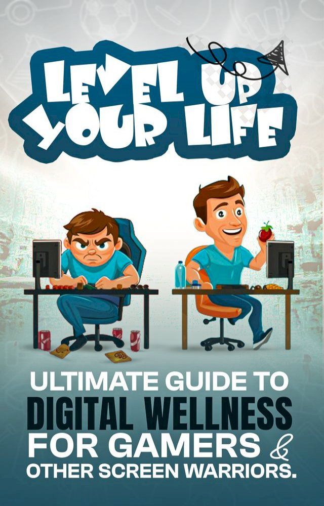  LEVEL UP YOUR LIFE: Ultimate Guide to Digital Wellness for Gamers and Other Screen Users(Kobo/電子書)