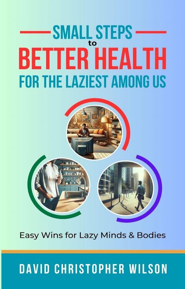  Small Steps to Better Health for the Laziest Among Us: Easy Wins for Lazy Minds & Bodies(Kobo/電子書)