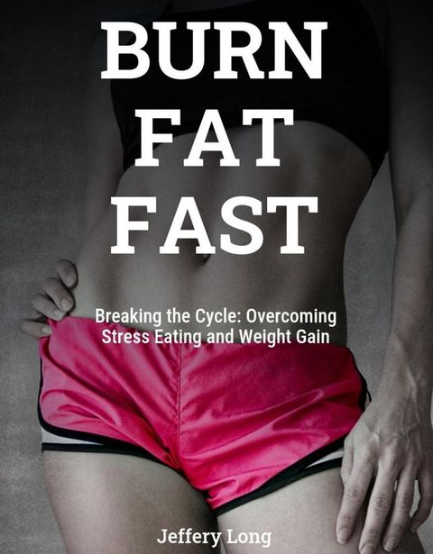 Burn Fat Fast By Stopping Stress Eating(Kobo/電子書)