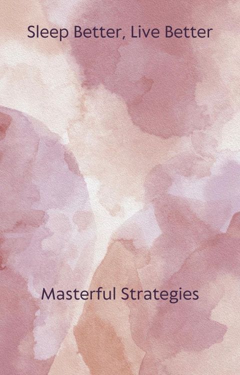 Sleep Better, Live Better: Masterful Strategies(Kobo/電子書)