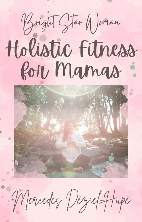 Bright Star Woman Holistic Fitness for Mamas(Kobo/電子書)