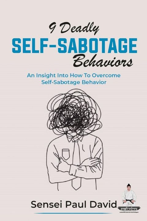 9 Deadly Self-Sabotage Behaviors - An Insight Into How To Overcome Self-Sabotaging Behaviors(Kobo/電子書)