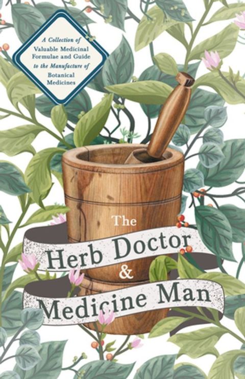 The Herb Doctor and Medicine Man - A Collection of Valuable Medicinal Formulae and Guide to the Manufacture of Botanical Medicines - Illinois Herbs for Health(Kobo/電子書)